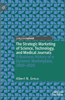 The Strategic Marketing of Science, Technology, and Medical Journals: A Business History of a Dynamic Marketplace, 2000–2020