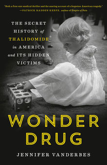 Wonder Drug: The Secret History of Thalidomide in America and Its Hidden Victims