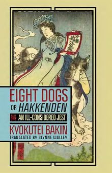 Eight dogs, or Hakkenden. Part One—An Ill-Considered Jest. Chapters I through XIV of Nanso Satomi hakkenden