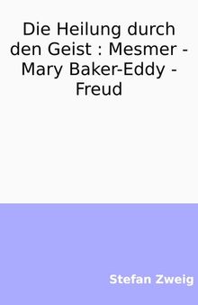 Die Heilung durch den Geist : Mesmer  -  Mary Baker-Eddy  -  Freud