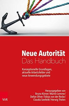 Neue Autorität - Das Handbuch: Konzeptionelle Grundlagen, aktuelle Arbeitsfelder und neue Anwendungsgebiete