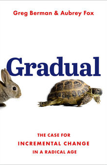 Gradual - The Case for Incremental Change in a Radical Age