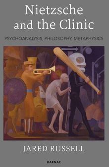 Nietzsche and the Clinic: Psychoanalysis, Philosophy, Metaphysics
