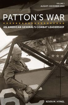 Patton's War: An American General's Combat Leadership, Volume 2: August–December 1944