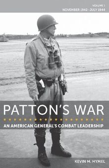Patton's War: An American General’s Combat Leadership, Volume 1: November 1942–July 1944