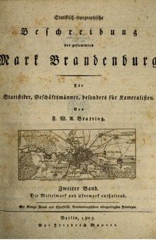 Statistisch-topographische Beschreibung der gesamten Mark Brandenburg ; für Statistiker, Geschäftsmänner und Kameralisten