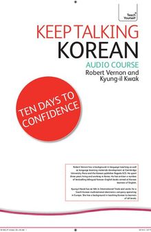 Keep Talking Korean Audio Course - Ten Days to Confidence: (Audio pack) Advanced beginner's guide to speaking and understanding with confidence (Teach Yourself)