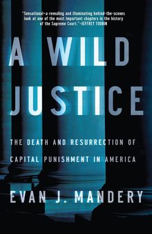 A Wild Justice: The Death and Resurrection of Capital Punishment in America