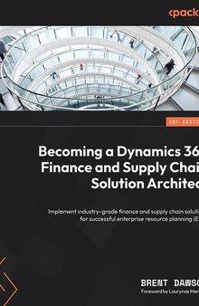 Becoming a Dynamics 365 Finance and Supply Chain Solution Architect: Implement industry-grade finance and supply chain solutions