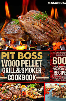 Pit Boss Wood Pellet Grill & Smoker Cookbook: 1000+ Days with Your PIT BOSS, The Ultimate Beginner-to-Pro Guide with Easy and Tasty Recipes That Will Amaze Even the Most Experienced Pitmaster