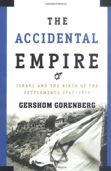 The Accidental Empire: Israel and the Birth of the Settlements, 1967-1977