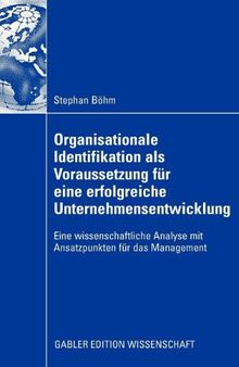 Organisationale Identifikation als Voraussetzung für eine erfolgreiche Unternehmensentwicklung : eine wissenschaftliche Analyse mit Ansatzpunkten für das Management