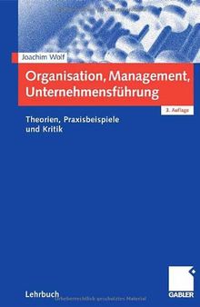 Organisation, Management, Unternehmensführung : Theorien, Praxisbeispiele und Kritik