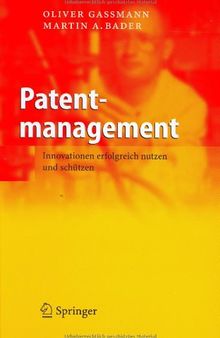 Patentmanagement: Innovationen erfolgreich nutzen und schützen ; mit 32 Tabellen