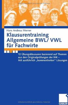 Klausurentraining Allgemeine BWL/ VWL für Fachwirte : 12 Übungsklausuren basierend auf Themen aus den Originalprüfungen der IHK - mit ausführlich 