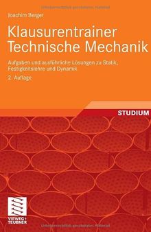 Klausurentrainer Technische Mechanik : Aufgaben und ausführliche Lösungen zu Statik, Festigkeitslehre und Dynamik