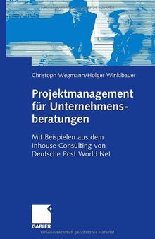 Projektmanagement für Unternehmensberatungen : mit Beispielen aus dem Inhouse Consulting von Deutsche Post World Net