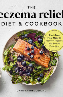 The Eczema Relief Diet & Cookbook: Short-Term Meal Plans to Identify Triggers and Soothe Flare-Ups
