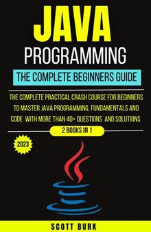 Java Programming The Complete Beginners Guide : The complete practical Crash course for beginners to master java programming