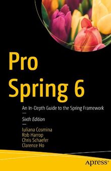 Pro Spring 6: An In-Depth Guide to the Spring Framework, 6th Edition