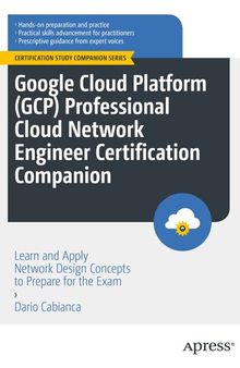 Google Cloud Platform (GCP) Professional Cloud Network Engineer Certification Companion: Learn and Apply Network Design Concepts to Prepare for the Exam (Certification Study Companion Series)