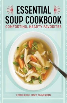 The Essential Soup Cookbook: Comforting, Hearty Favorites