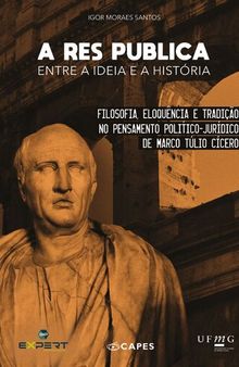 A república entre a ideia e a história: filosofia, eloquência e tradição no pensamento político-jurídico de Marco Túlio Cícero