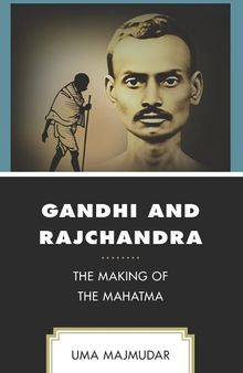 Gandhi and Rajchandra: The Making of the Mahatma
