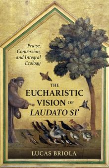 The Eucharistic Vision of Laudato Si': Praise, Conversion, and Integral Ecology