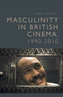 Masculinity in British Cinema, 1990-2010