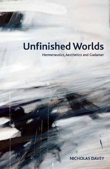 Unfinished Worlds: Hermeneutics, Aesthetics and Gadamer