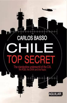Chile Top Secret: The Clandestine Underworld of The CIA, The KGB, DINA & The Nazis [RFKLibrary.org EN Translation]