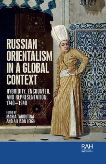 Russian Orientalism in a global context: Hybridity, encounter, and representation, 1740–1940