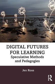 Digital futures for learning : speculative methods and pedagogies