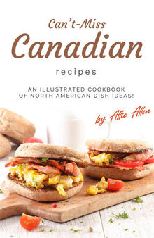 Can't-Miss Canadian Recipes: An Illustrated Cookbook of North American Dish Ideas