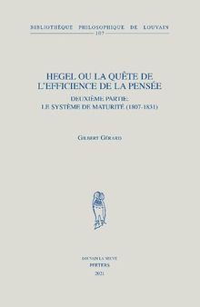 Hegel ou la quête de l'efficience de la pensée: Deuxième partie: le système de maturité (1807-1831) (Bibliotheque Philosophique De Louvain, 107)
