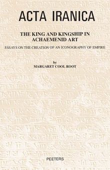The King and Kingship in Achaemenid Art: Essays in the Creation of an Iconography of Empire