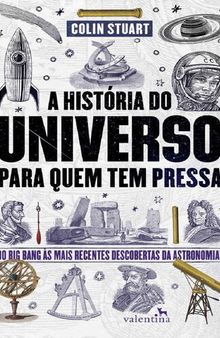 A História do Universo para quem tem pressa: Do Big Bang às mais recentes descobertas da astronomia!