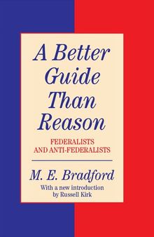 Better Guide than Reason - Federalists and Anti-Federalists
