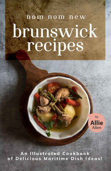 Nom Nom New Brunswick Recipes: An Illustrated Cookbook of Delicious Maritime Dish Ideas
