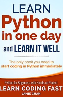 Python: Learn Python in One Day and Learn It Well. Python for Beginners with Hands-on Project. (Learn Coding Fast with Hands-On Project Book 1)