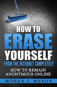 How to Erase Yourself from the Internet Completely: How to Remain Anonymous Online