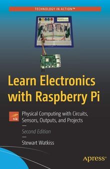 Learn Electronics with Raspberry Pi: Physical Computing with Circuits, Sensors, Outputs, and Projects