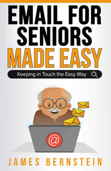 Email for Seniors Made Easy: Keeping in Touch the Easy Way (Computers for Seniors Made Easy Book 3)