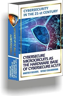 Cybersecurity in the 21-st Century: Cybersecure microcircuits as the hardware base of cybersecure APCS.