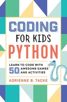 Coding for Kids: Python: Learn to Code with 50 Awesome Games and Activities