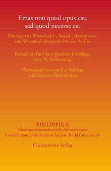 Emas non quod opus est, sed quod necesse est: Beiträge zur Wirtschafts-, Sozial-, Rezeptions- und Wissenschaftsgeschichte der Antike. Festschrift für Hans-Joachim Drexhage zum 70. Geburtstag