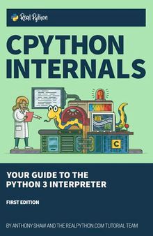 CPython Internals: Your Guide to the Python 3 Interpreter