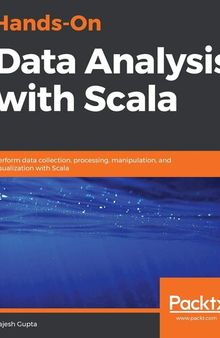 Hands-On Data Analysis with Scala: Perform data collection, processing, manipulation, and visualization with Scala