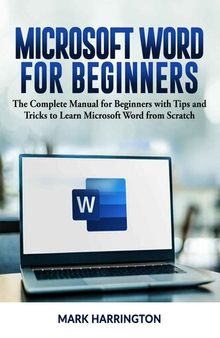 Microsoft Word for Beginners: The Complete Manual for Beginners with Tips and Tricks to Learn Microsoft Word from Scratch